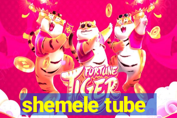 shemele tube